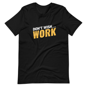 Don't Wish, Work Unisex t-shirt