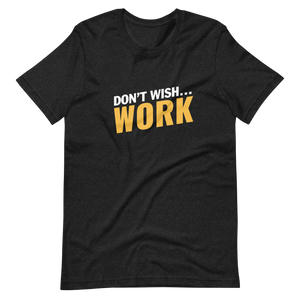 Don't Wish, Work Unisex t-shirt