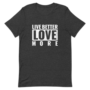 Live Better Love More Unisex t-shirt