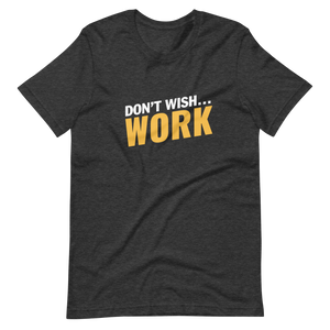 Don't Wish, Work Unisex t-shirt