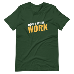 Don't Wish, Work Unisex t-shirt