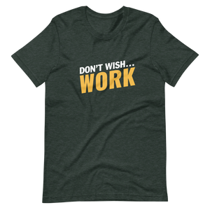 Don't Wish, Work Unisex t-shirt