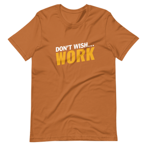 Don't Wish, Work Unisex t-shirt